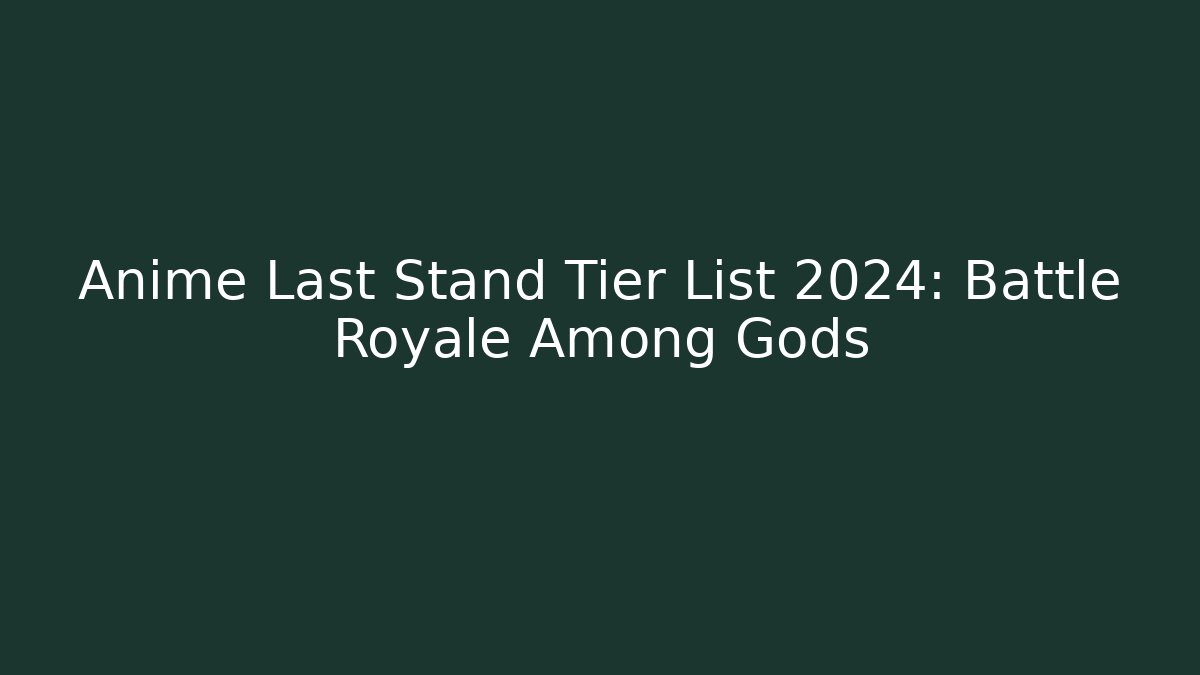 Anime Last Stand Tier List 2024: Battle Royale Among Gods