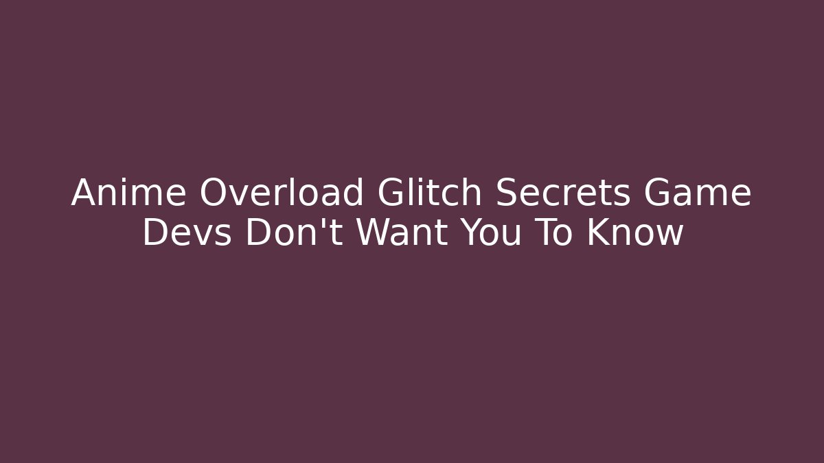 Anime Overload Glitch Secrets Game Devs Don't Want You To Know