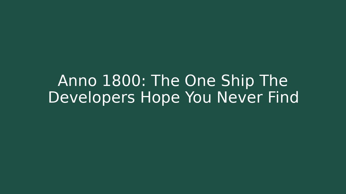 Anno 1800: The One Ship The Developers Hope You Never Find