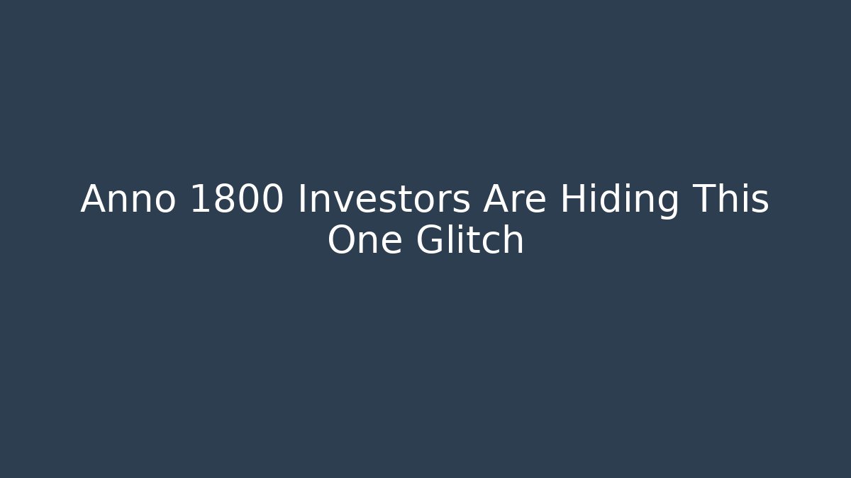 Anno 1800 Investors Are Hiding This One Glitch