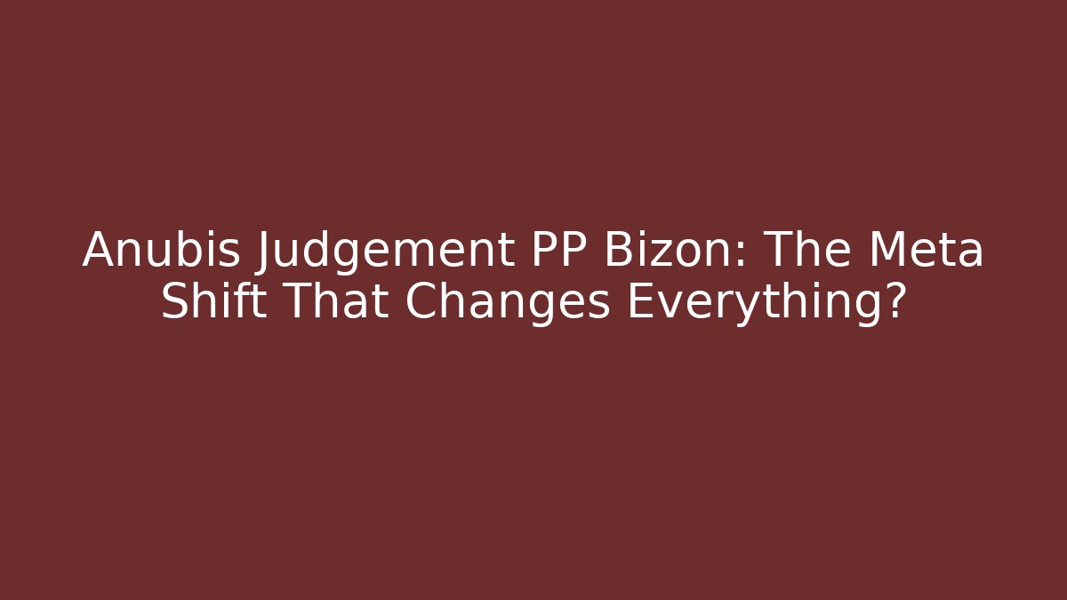 Anubis Judgement PP Bizon: The Meta Shift That Changes Everything? - Buddy Program