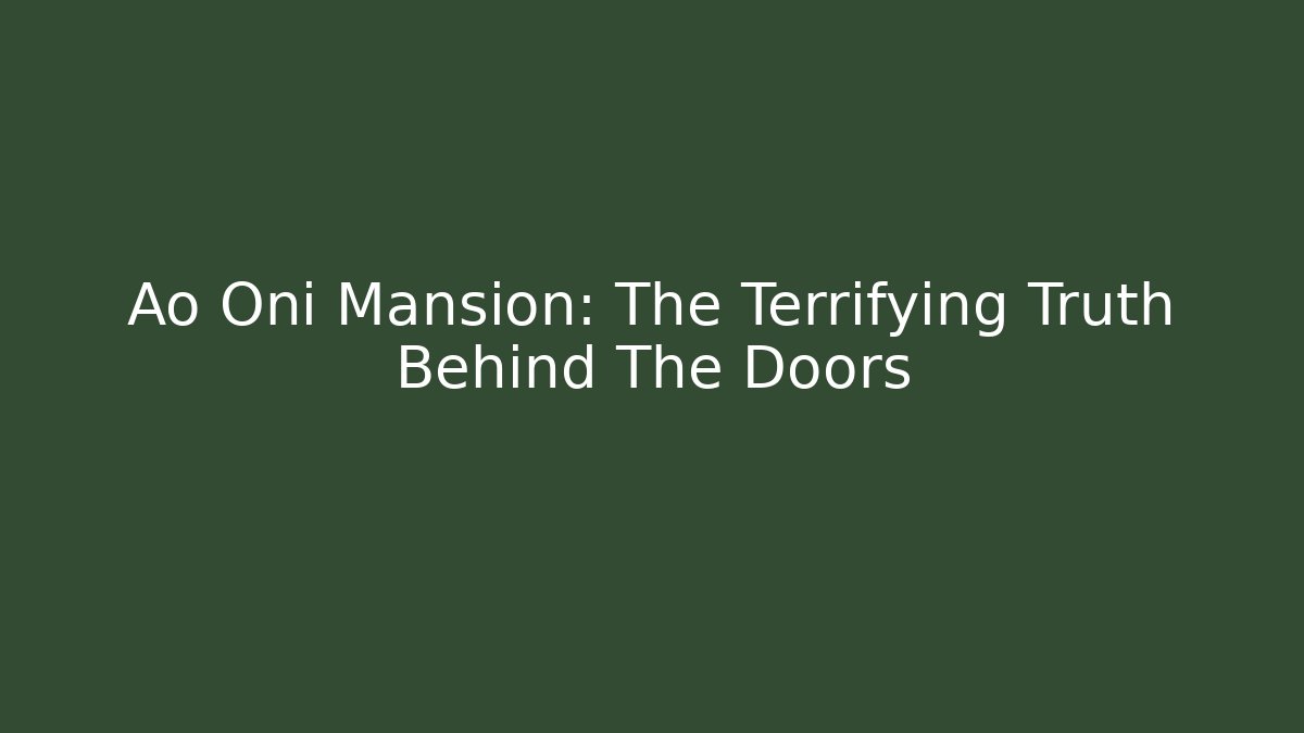 Ao Oni Mansion: The Terrifying Truth Behind The Doors