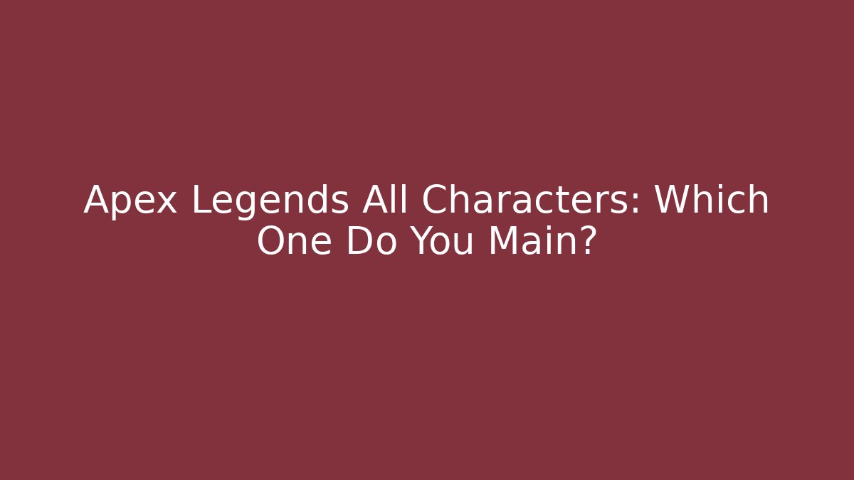 Apex Legends All Characters: Which One Do You Main?