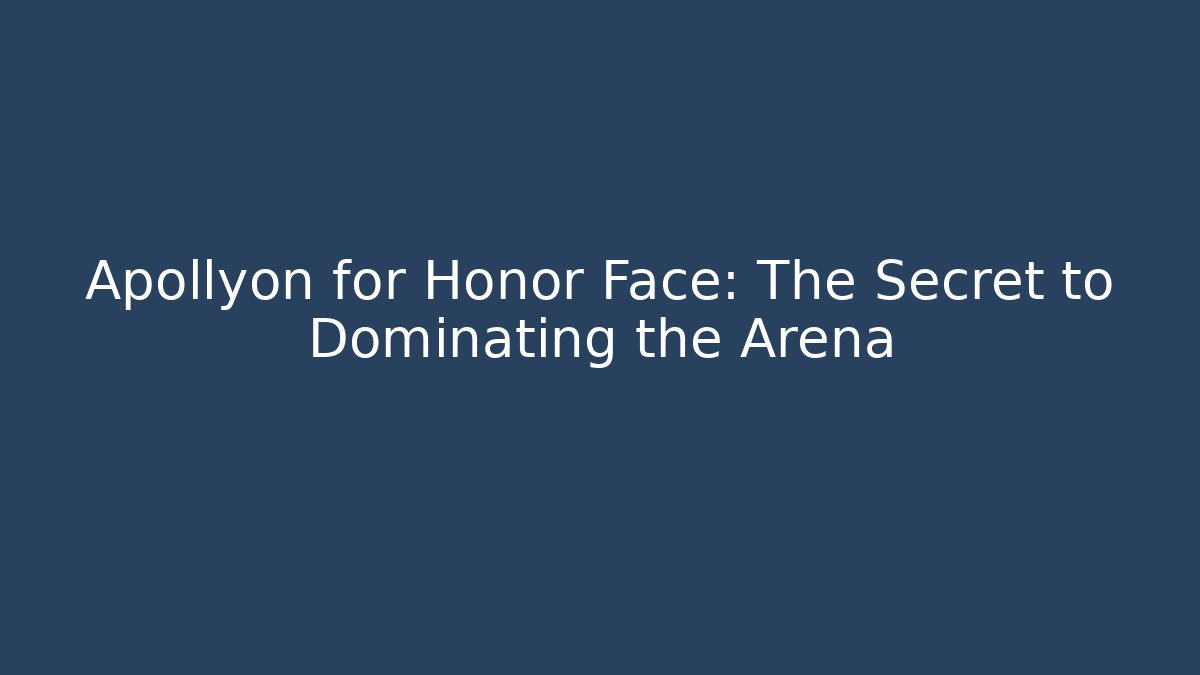Apollyon for Honor Face: The Secret to Dominating the Arena