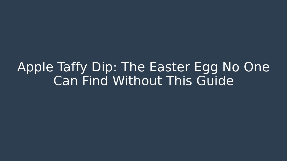 Apple Taffy Dip: The Easter Egg No One Can Find Without This Guide