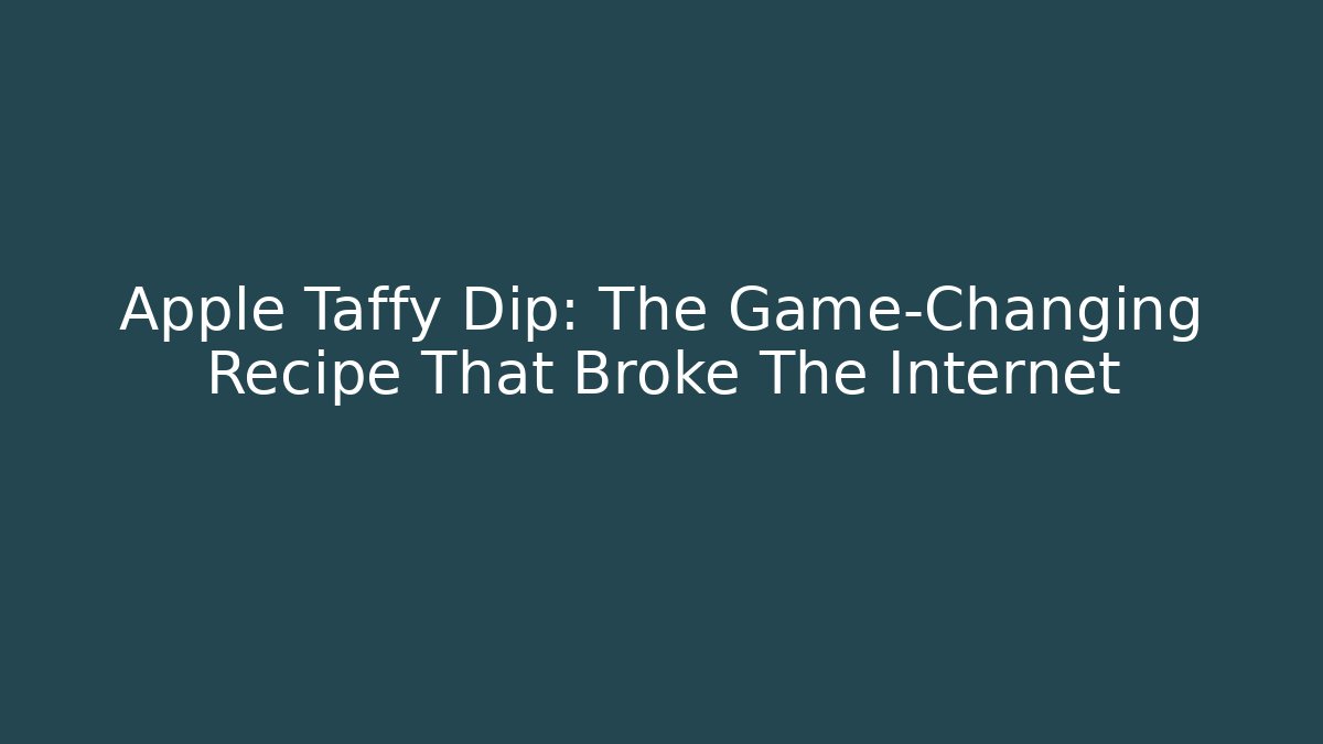 Apple Taffy Dip: The Game-Changing Recipe That Broke The Internet