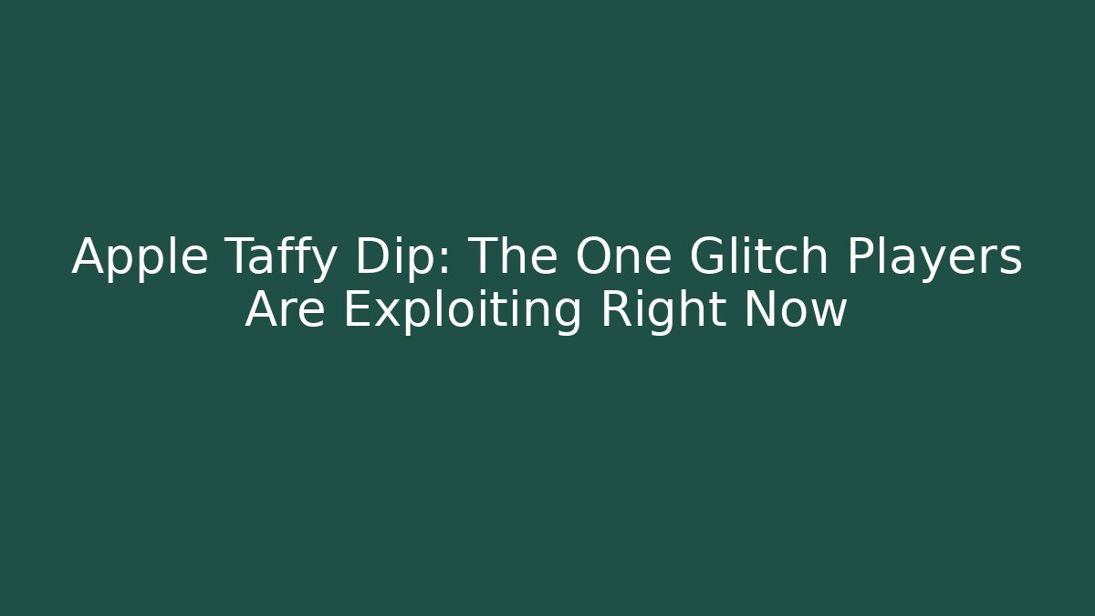 Apple Taffy Dip: The One Glitch Players Are Exploiting Right Now