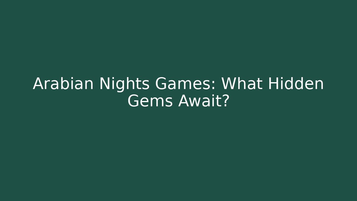 Arabian Nights Games: What Hidden Gems Await?