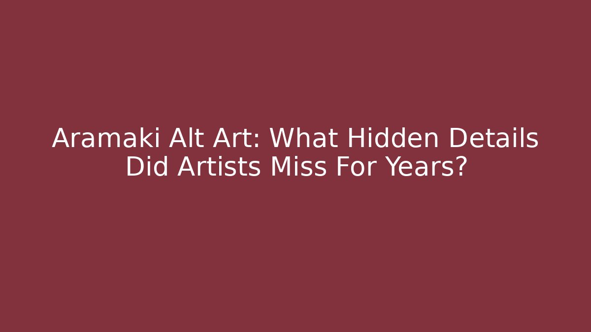 Aramaki Alt Art: What Hidden Details Did Artists Miss For Years?