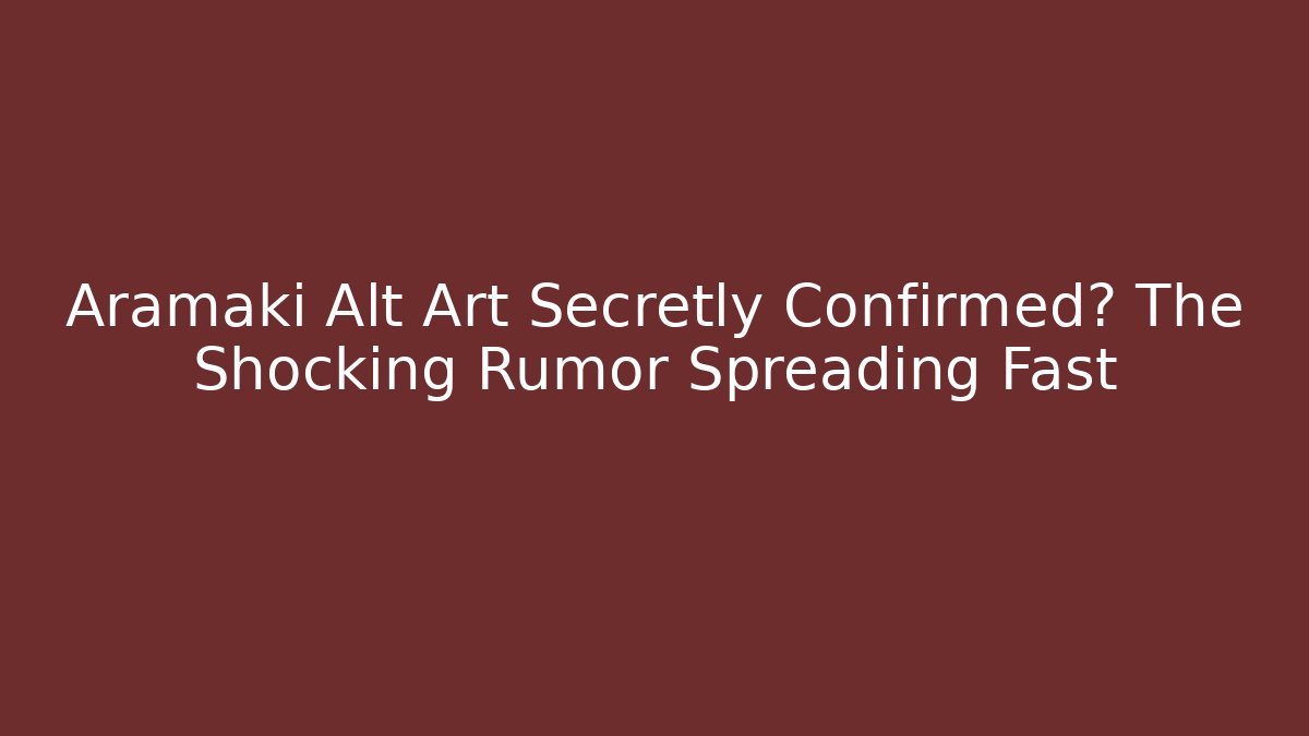 Aramaki Alt Art Secretly Confirmed? The Shocking Rumor Spreading Fast