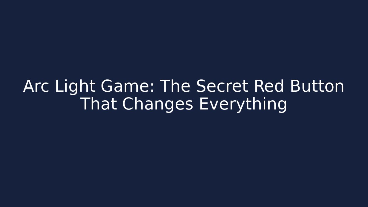 Arc Light Game: The Secret Red Button That Changes Everything