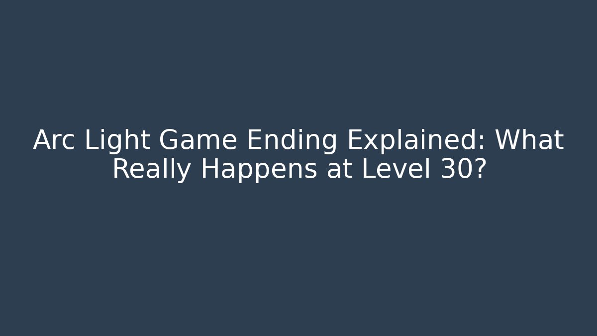 Arc Light Game Ending Explained: What Really Happens at Level 30? - Buddy Program