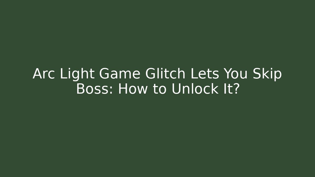 Arc Light Game Glitch Lets You Skip Boss: How to Unlock It?