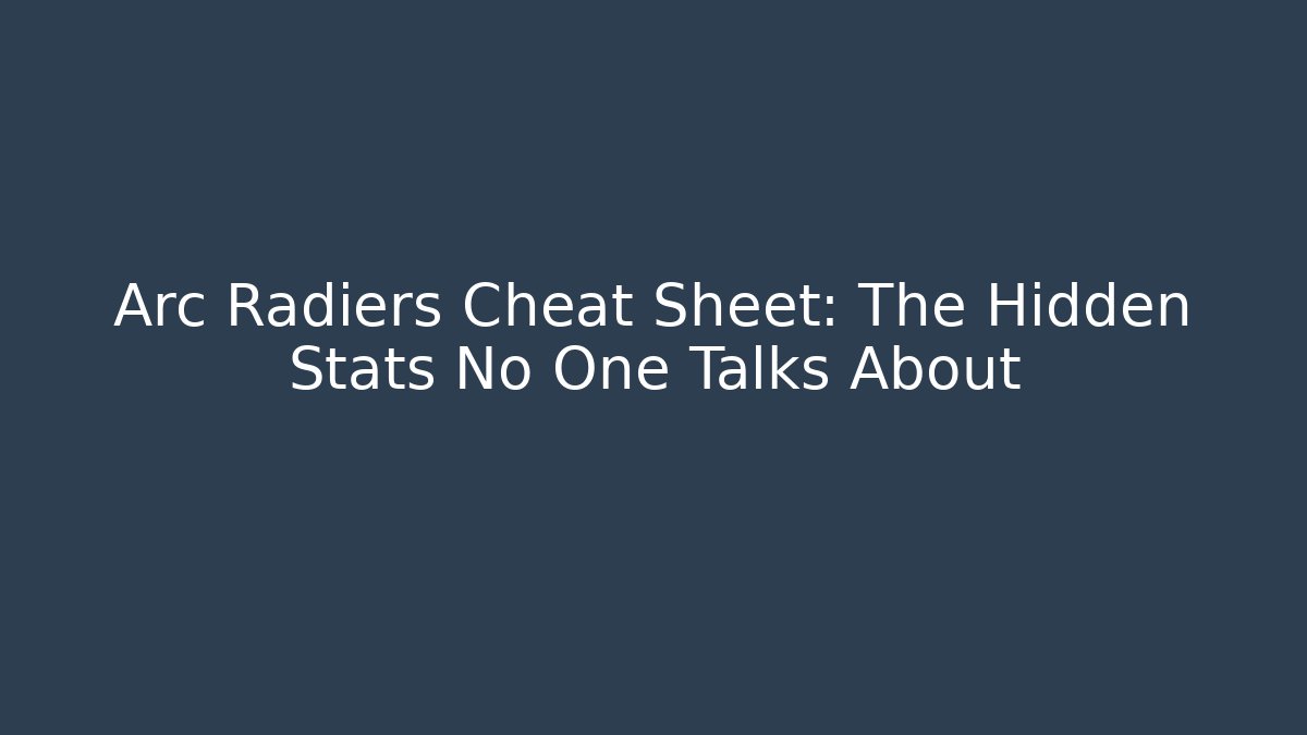 Arc Radiers Cheat Sheet: The Hidden Stats No One Talks About