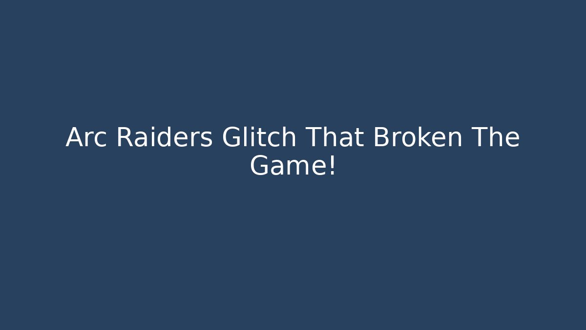 Arc Raiders Glitch That Broken The Game!