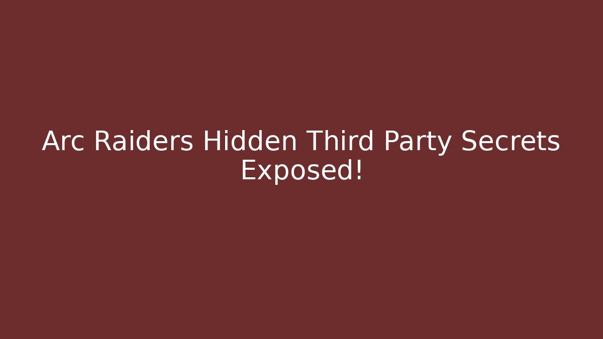 Arc Raiders Hidden Third Party Secrets Exposed!