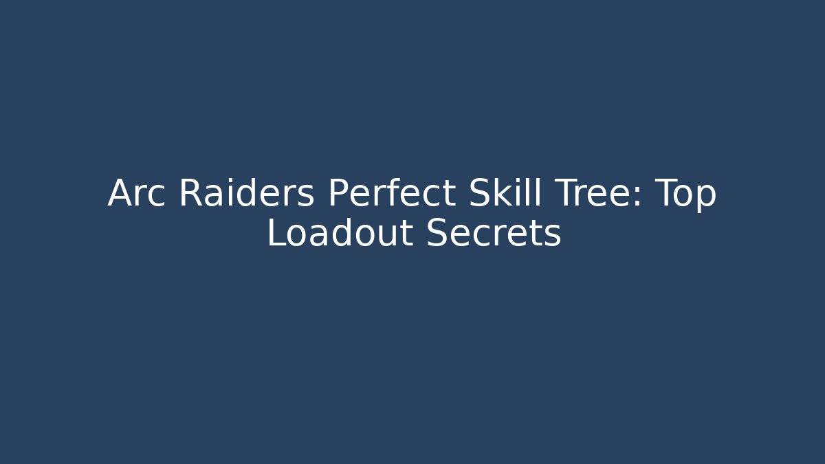 Arc Raiders Perfect Skill Tree: Top Loadout Secrets