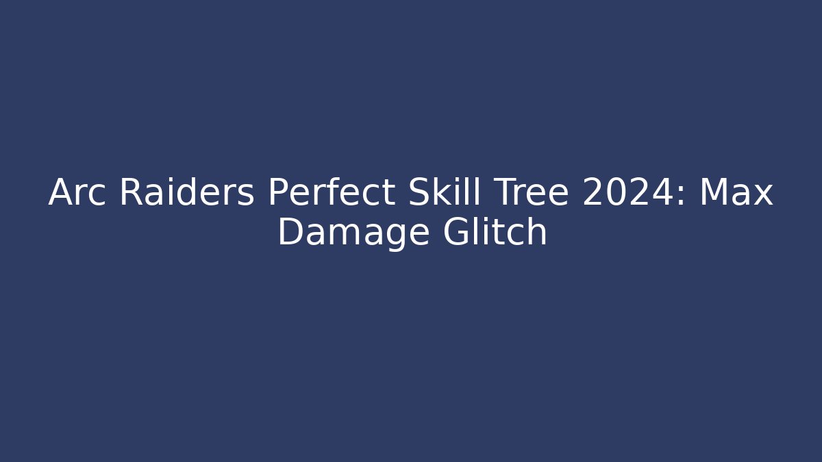 Arc Raiders Perfect Skill Tree 2024: Max Damage Glitch