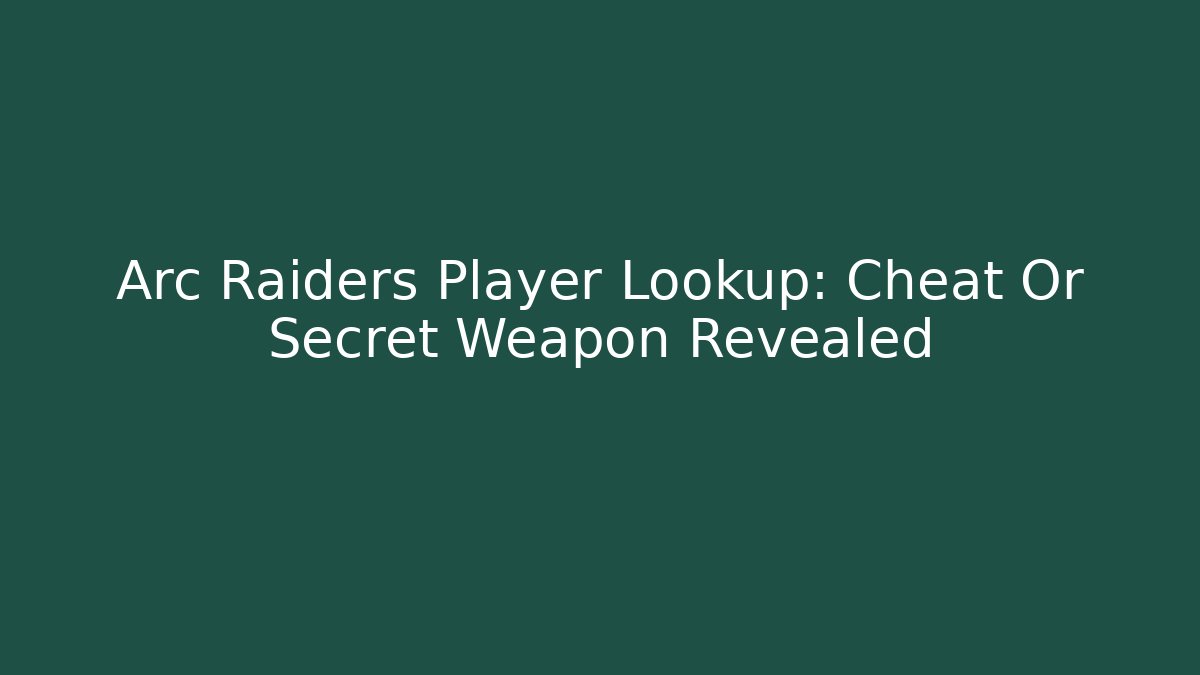 Arc Raiders Player Lookup: Cheat Or Secret Weapon Revealed