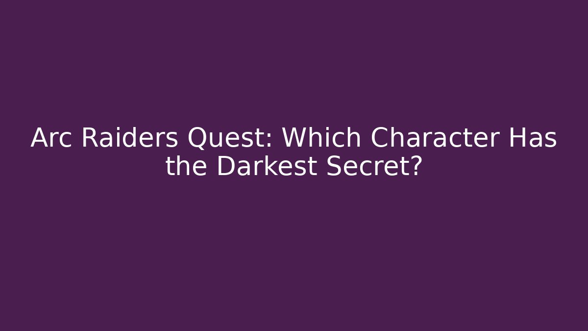 Arc Raiders Quest: Which Character Has the Darkest Secret? - Buddy Program