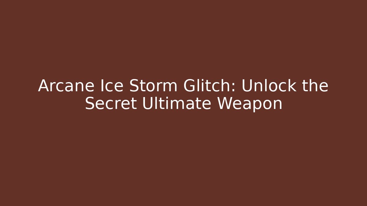 Arcane Ice Storm Glitch: Unlock the Secret Ultimate Weapon
