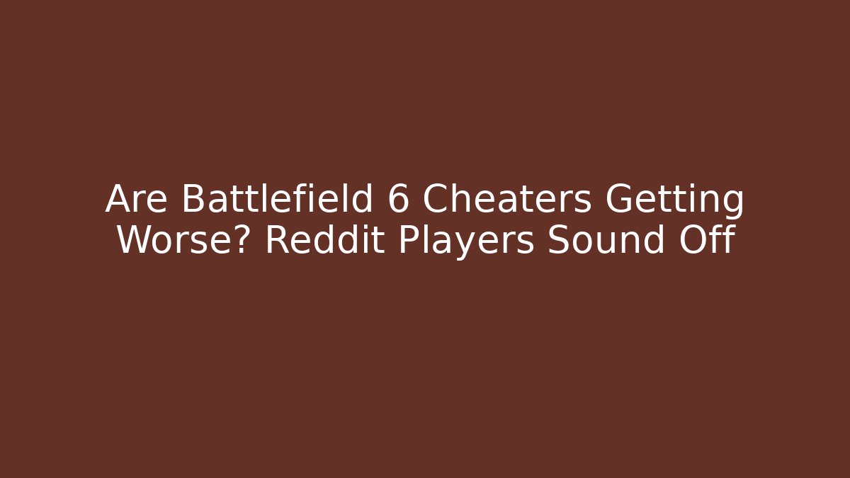 Are Battlefield 6 Cheaters Getting Worse? Reddit Players Sound Off