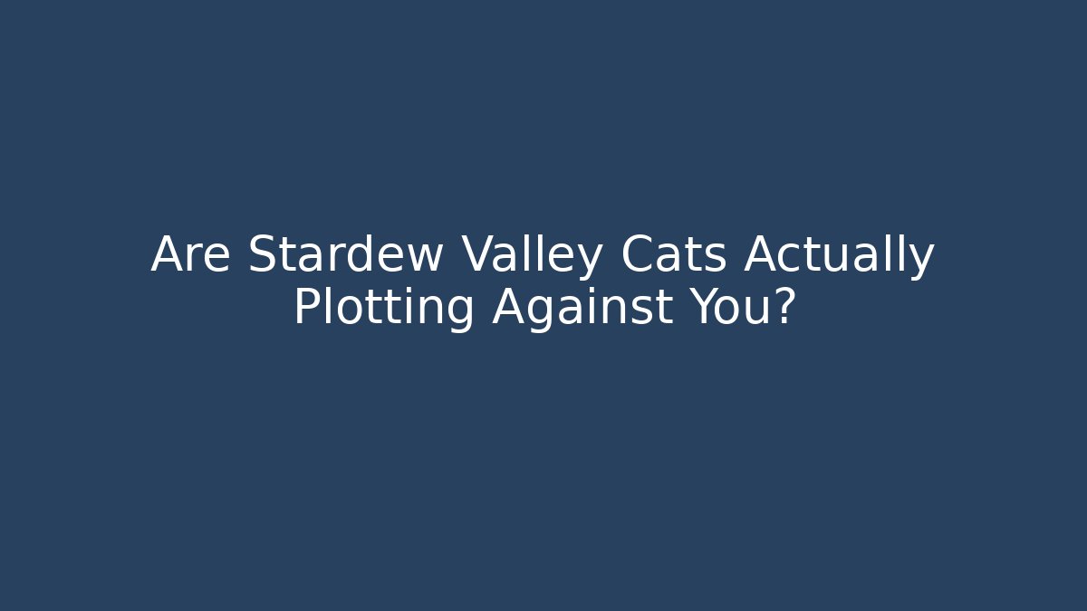 Are Stardew Valley Cats Actually Plotting Against You?