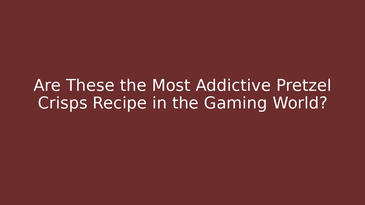 Are These the Most Addictive Pretzel Crisps Recipe in the Gaming World? - Buddy Program