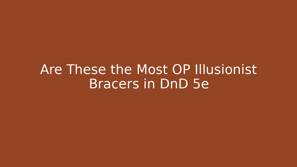Are These the Most OP Illusionist Bracers in DnD 5e