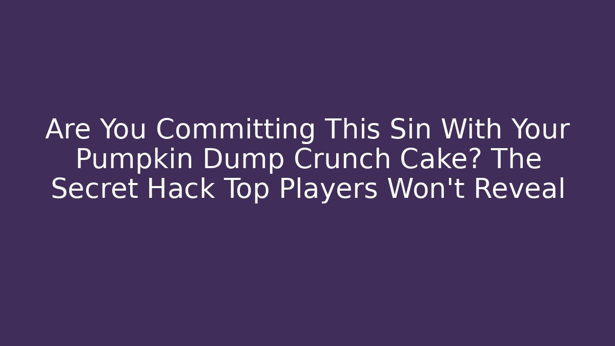 Are You Committing This Sin With Your Pumpkin Dump Crunch Cake? The Secret Hack Top Players Won't Reveal