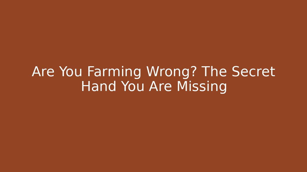 Are You Farming Wrong? The Secret Hand You Are Missing