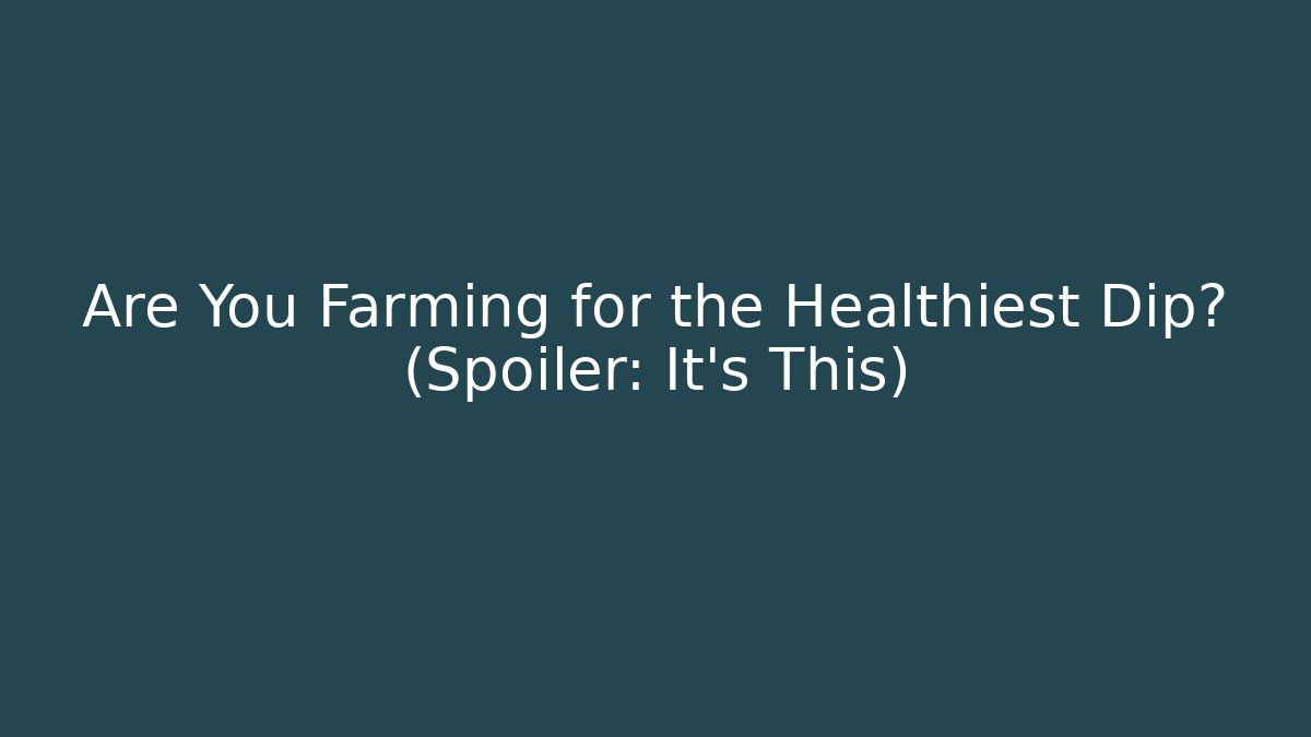 Are You Farming for the Healthiest Dip? (Spoiler: It's This)