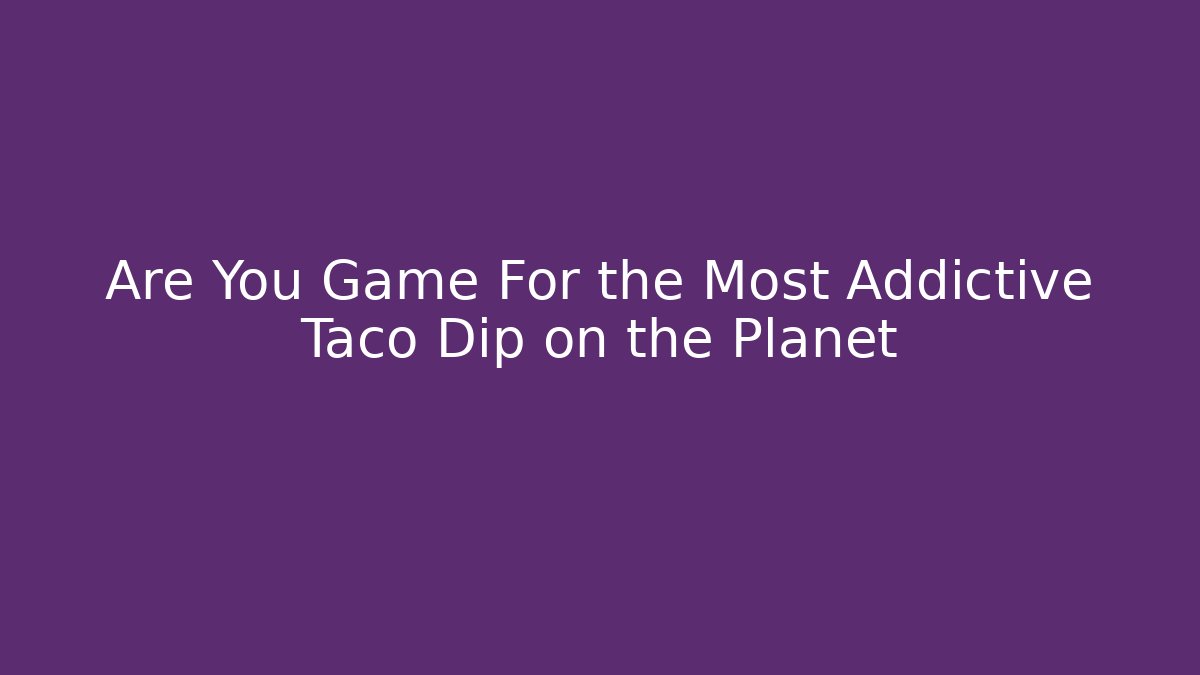 Are You Game For the Most Addictive Taco Dip on the Planet