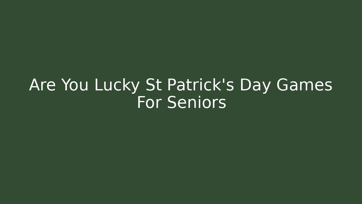 Are You Lucky St Patrick's Day Games For Seniors