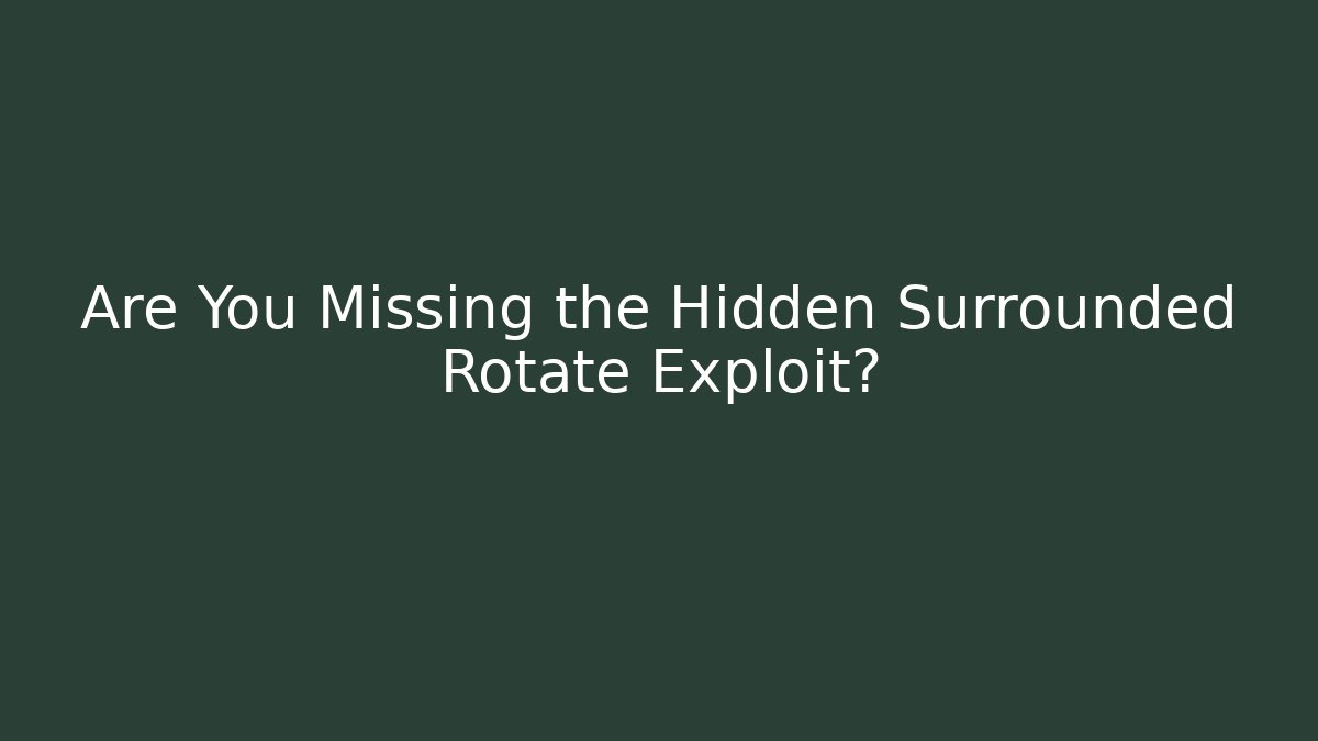 Are You Missing the Hidden Surrounded Rotate Exploit?