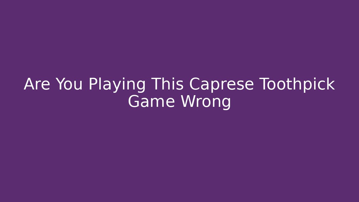 Are You Playing This Caprese Toothpick Game Wrong - Buddy Program