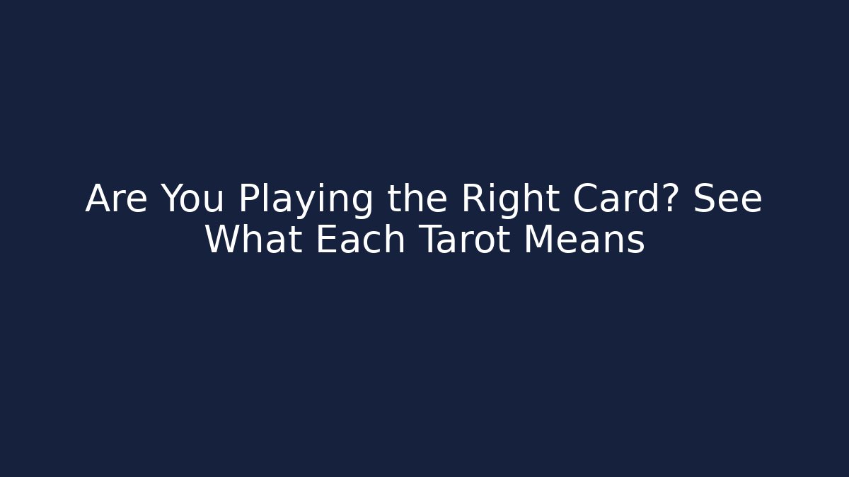 Are You Playing the Right Card? See What Each Tarot Means