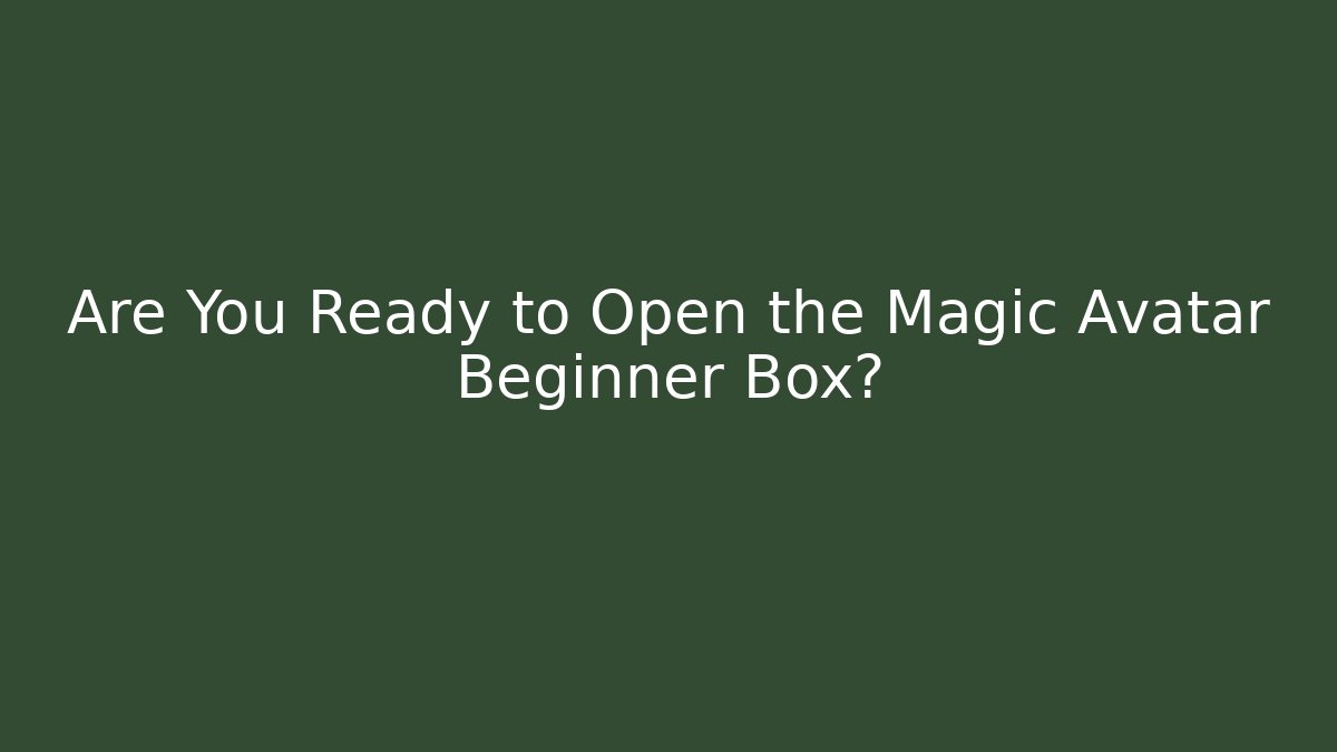 Are You Ready to Open the Magic Avatar Beginner Box?