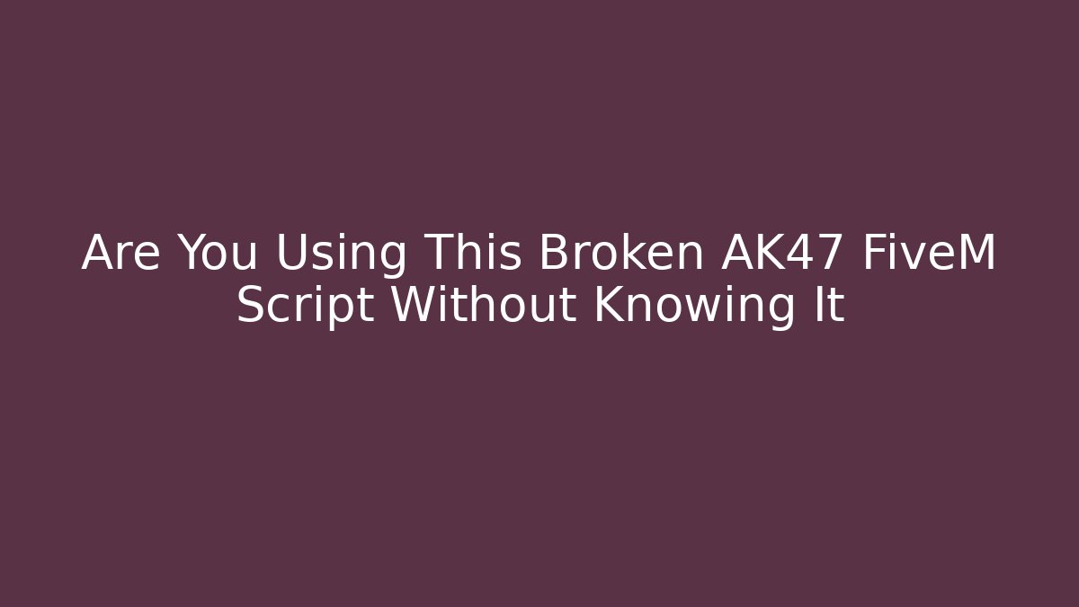 Are You Using This Broken AK47 FiveM Script Without Knowing It