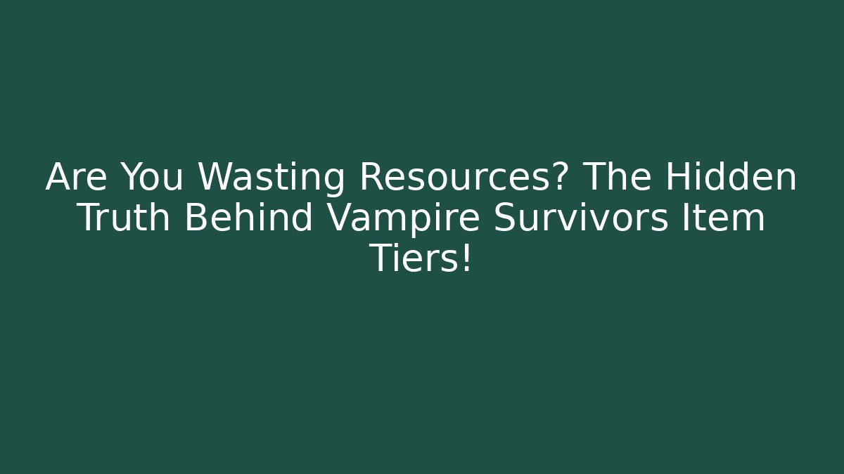 Are You Wasting Resources? The Hidden Truth Behind Vampire Survivors Item Tiers!