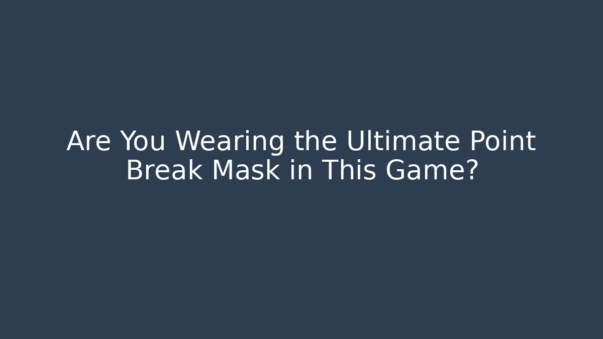 Are You Wearing the Ultimate Point Break Mask in This Game?