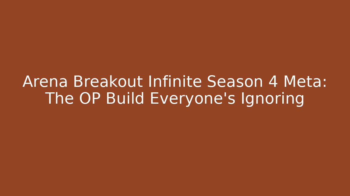 Arena Breakout Infinite Season 4 Meta: The OP Build Everyone's Ignoring