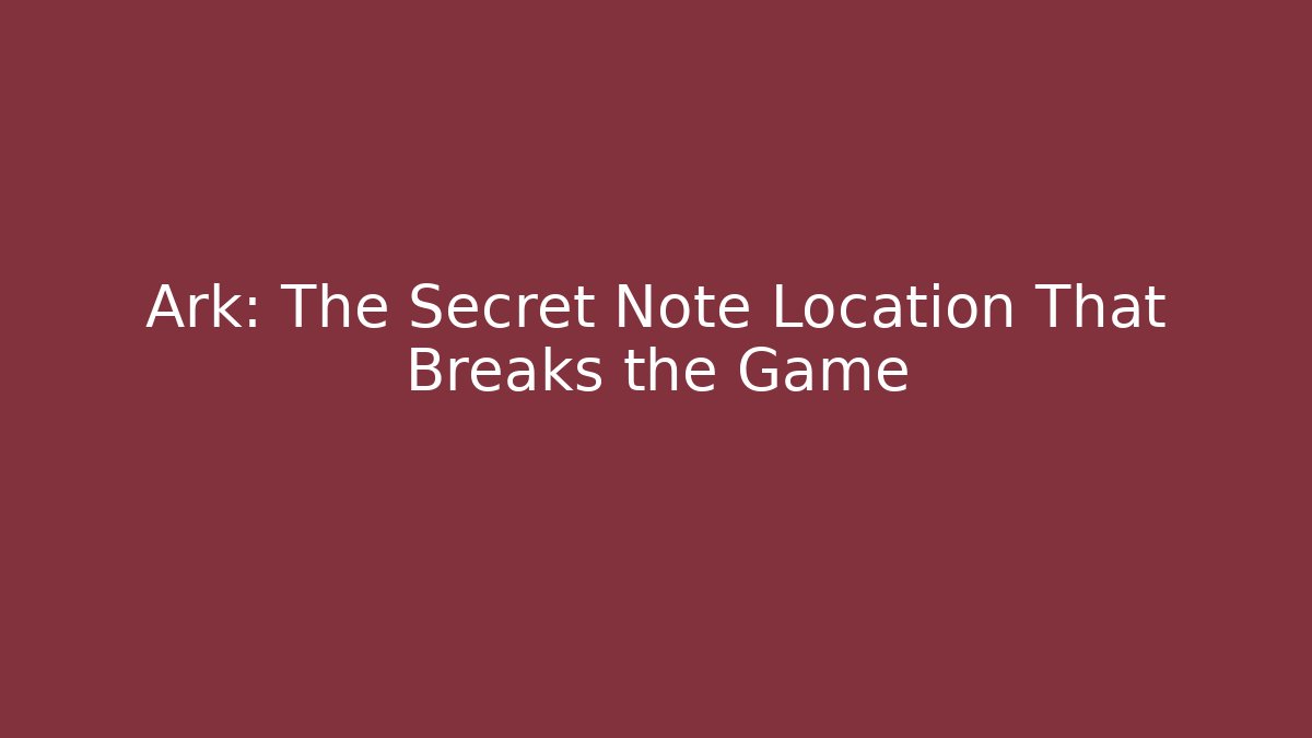 Ark: The Secret Note Location That Breaks the Game