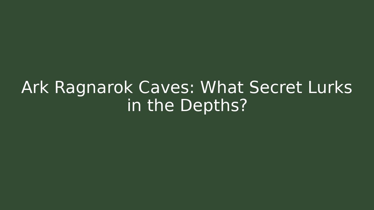 Ark Ragnarok Caves: What Secret Lurks in the Depths?