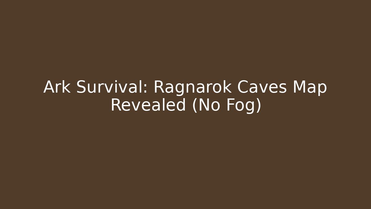 Ark Survival: Ragnarok Caves Map Revealed (No Fog)