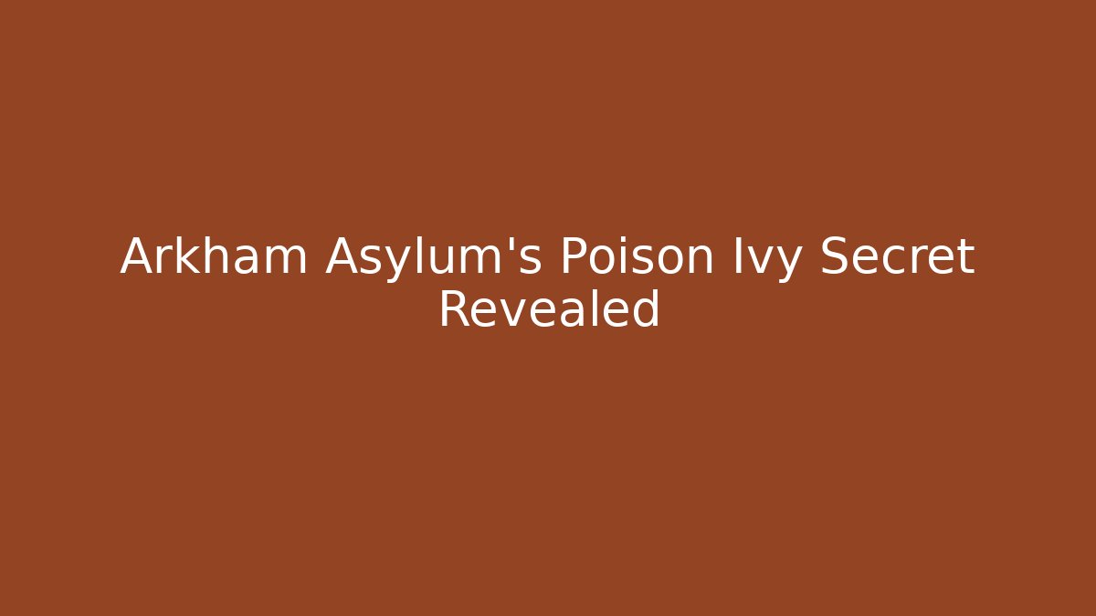 Arkham Asylum’s Poison Ivy Secret Revealed