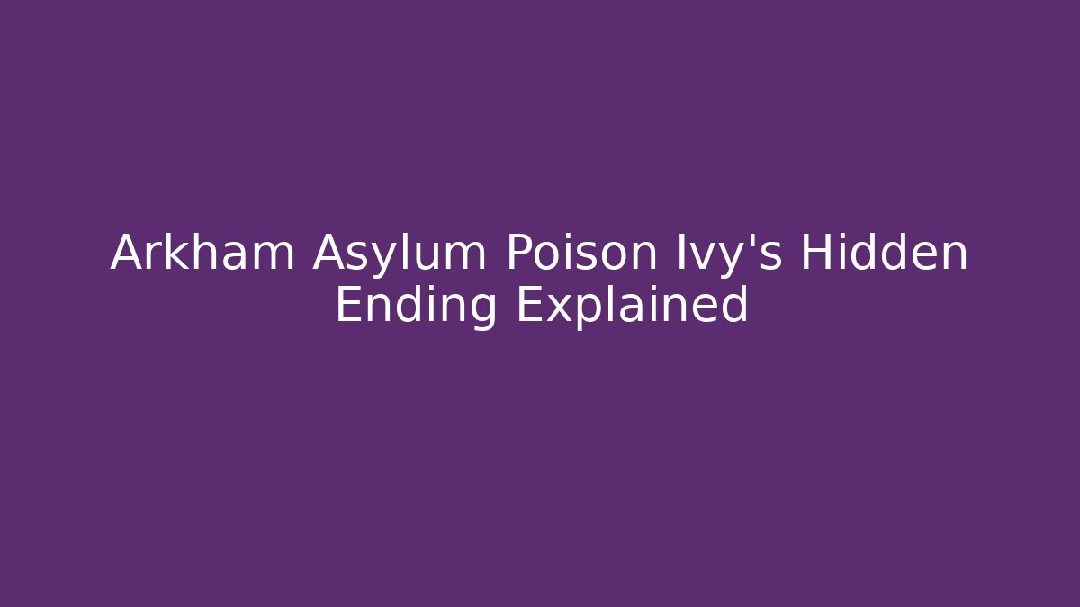 Arkham Asylum Poison Ivy's Hidden Ending Explained - Buddy Program