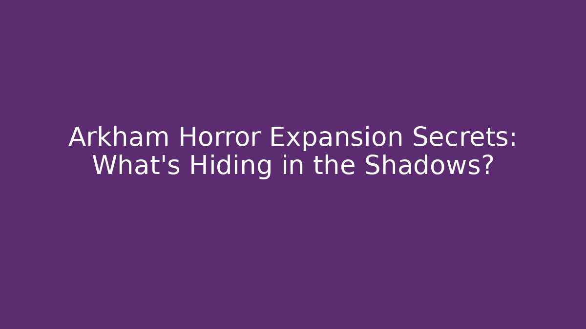 Arkham Horror Expansion Secrets: What's Hiding in the Shadows?