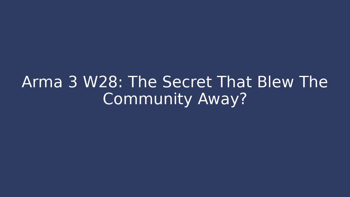 Arma 3 W28: The Secret That Blew The Community Away?