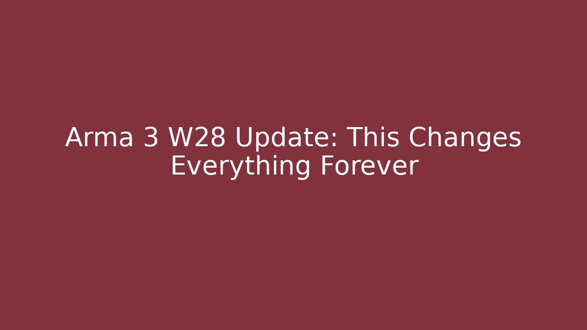 Arma 3 W28 Update: This Changes Everything Forever